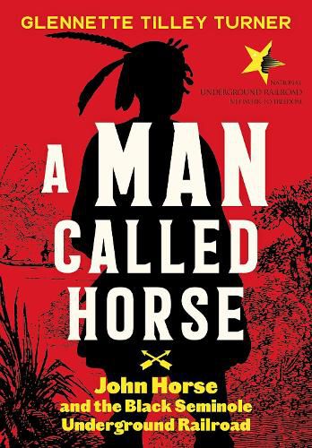 Cover image for A Man Called Horse: John Horse and the Black Seminole Underground Railroad: John Horse and the Black Seminole Underground Railroad