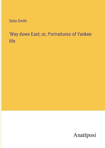 Cover image for 'Way down East; or, Portraitures of Yankee life