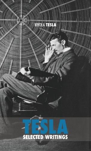 Selected Tesla Writings: a collection of scientific papers and articles about the work of one of the greatest geniuses of all time