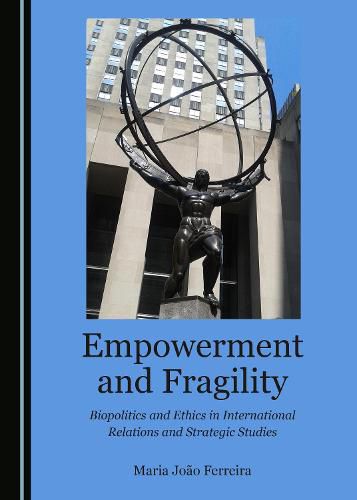 Cover image for Empowerment and Fragility: Biopolitics and Ethics in International Relations and Strategic Studies