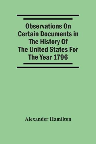 Cover image for Observations On Certain Documents In The History Of The United States For The Year 1796,