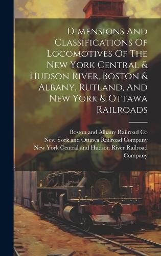 Cover image for Dimensions And Classifications Of Locomotives Of The New York Central & Hudson River, Boston & Albany, Rutland, And New York & Ottawa Railroads