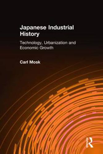 Cover image for Japanese Industrial History: Technology, Urbanization and Economic Growth