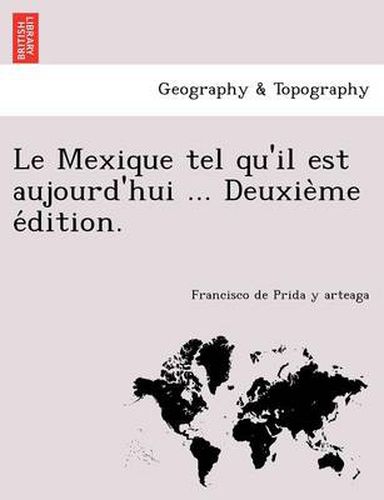 Cover image for Le Mexique Tel Qu'il Est Aujourd'hui ... Deuxie Me E Dition.