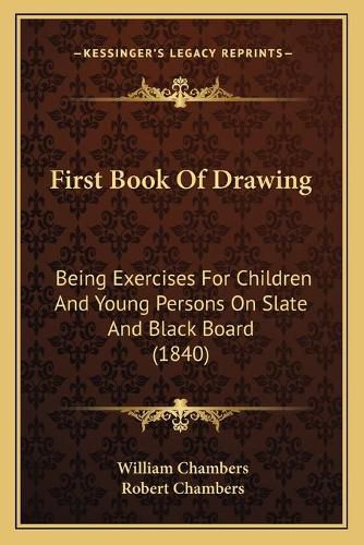 First Book of Drawing: Being Exercises for Children and Young Persons on Slate and Black Board (1840)