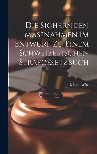 Cover image for Die Sichernden Massnahmen im Entwurf zu Einem Schweizerischen Strafgesetzbuch