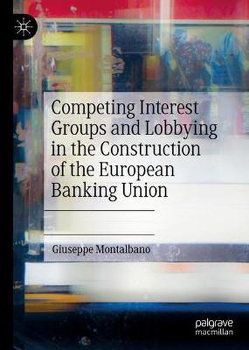 Cover image for Competing Interest Groups and Lobbying in the Construction of the European Banking Union
