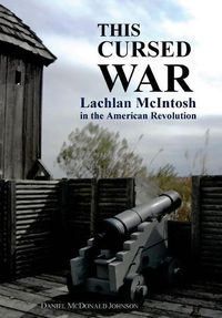 Cover image for This Cursed War: Lachlan McIntosh in the American Revolution