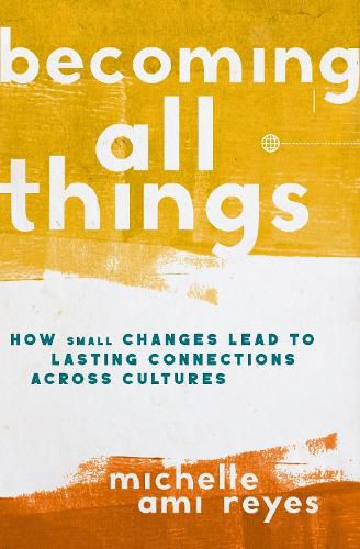 Cover image for Becoming All Things: How Small Changes Lead To Lasting Connections Across Cultures