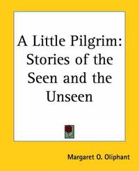 Cover image for A Little Pilgrim: Stories of the Seen and the Unseen