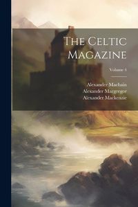 Cover image for The Celtic Magazine; Volume 4