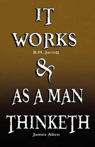 Cover image for It Works by R.H. Jarrett AND As A Man Thinketh by James Allen