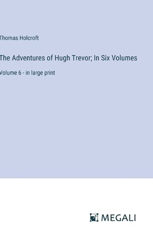 The Adventures of Hugh Trevor; In Six Volumes