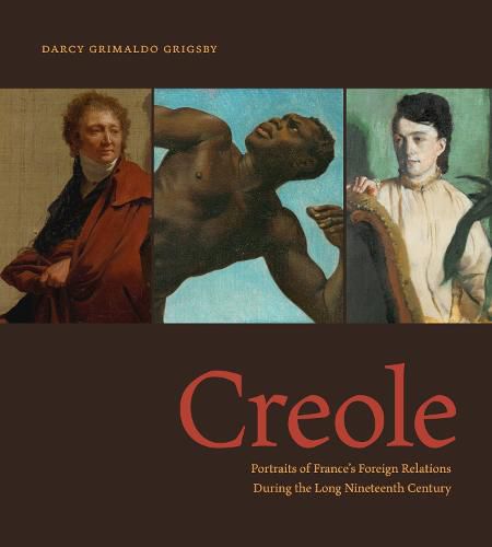 Cover image for Creole: Portraits of France's Foreign Relations During the Long Nineteenth Century