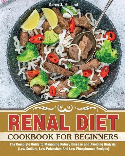 Cover image for Renal Diet Cookbook for Beginners: The Complete Guide to Managing Kidney Disease and Avoiding Dialysis. (Low Sodium, Low Potassium And Low Phosphorous Recipes)