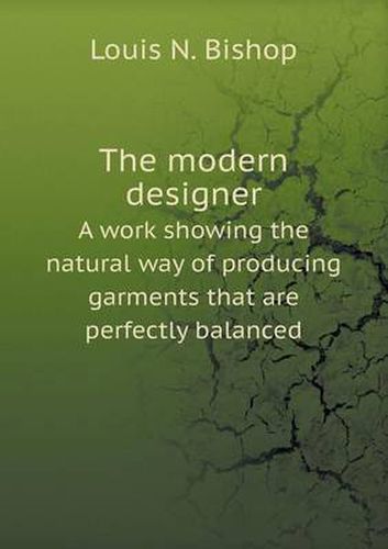 Cover image for The modern designer A work showing the natural way of producing garments that are perfectly balanced