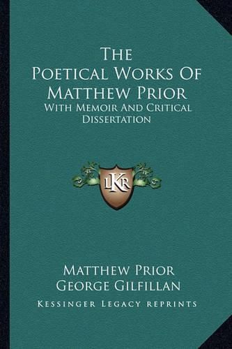 The Poetical Works of Matthew Prior: With Memoir and Critical Dissertation