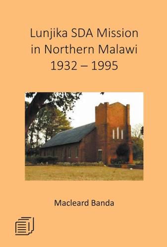 Cover image for Lunjika SDA Mission in Northern Malawi 1932 - 1995