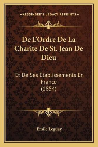 Cover image for de L'Ordre de La Charite de St. Jean de Dieu: Et de Ses Etablissements En France (1854)