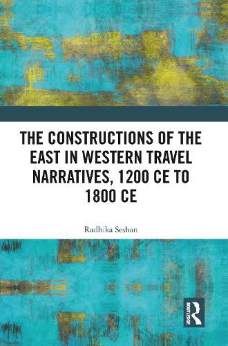 Cover image for The Constructions of the East in Western Travel Narratives, 1200 CE to 1800 CE