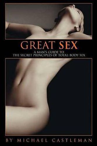 Great Sex: A Man's Guide to the Secret Principles of Total-Body Sex