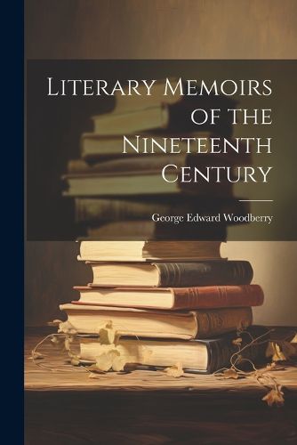 Literary Memoirs of the Nineteenth Century