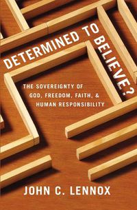 Cover image for Determined to Believe?: The Sovereignty of God, Freedom, Faith, and Human Responsibility