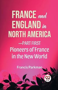 Cover image for France and England in North America-Part First Pioneers of France in the New World