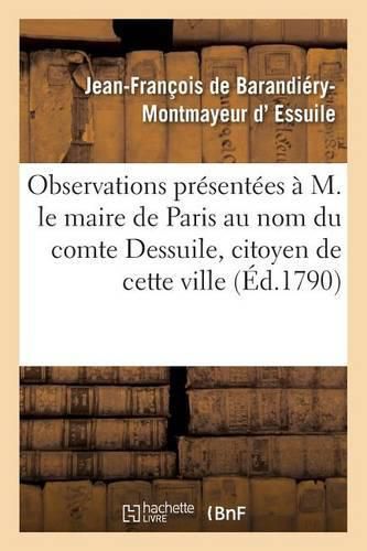 Observations Presentees A M. Le Maire de Paris Au Nom Du Comte Dessuile, Citoyen de Cette Ville