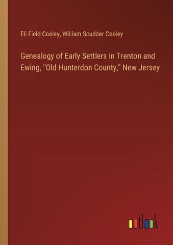 Genealogy of Early Settlers in Trenton and Ewing, "Old Hunterdon County," New Jersey