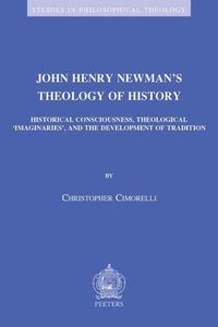 Cover image for John Henry Newman's Theology of History: Historical Consciousness, Theological 'Imaginaries', and the Development of Tradition