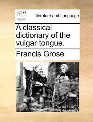 Cover image for A Classical Dictionary of the Vulgar Tongue.