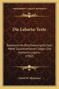 Cover image for Die Labartu-Texte: Babylonische Beschworungsformeln Nebst Zauberverfahren Gegen Die Damonin Labartu (1902)