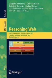 Cover image for Reasoning Web: Third International Summer School 2007, Dresden, Germany, September 3-7, 2007, Tutorial Lectures