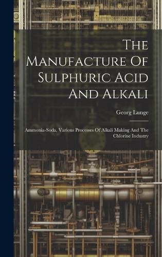 Cover image for The Manufacture Of Sulphuric Acid And Alkali