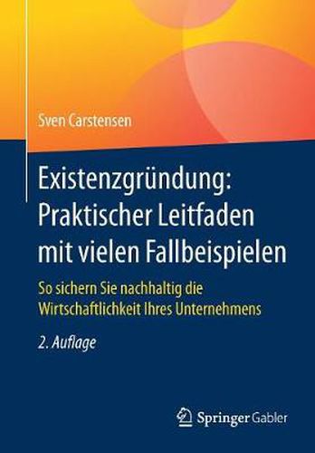 Cover image for Existenzgrundung: Praktischer Leitfaden Mit Vielen Fallbeispielen: So Sichern Sie Nachhaltig Die Wirtschaftlichkeit Ihres Unternehmens