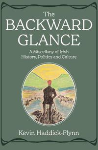 Cover image for The Backward Glance: A Miscellany of Irish History, Politics and Culture