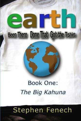 Cover image for Earth Been There Done That Got the T-Shirt: Book 1: The Big Kahuna