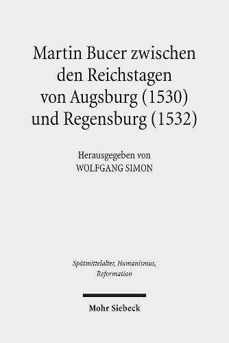 Martin Bucer zwischen den Reichstagen von Augsburg (1530) und Regensburg (1532): Beitrage zu einer Geographie, Theologie und Prosopographie der Reformation