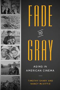 Cover image for Fade to Gray: Aging in American Cinema