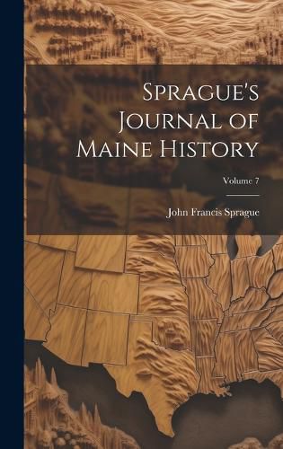 Cover image for Sprague's Journal of Maine History; Volume 7