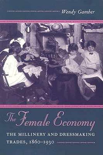 Cover image for The Female Economy: The Millinery and Dressmaking Trades, 1860-1930