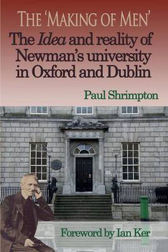 The Making of Men: The Idea and Reality of Newman's University in Oxford and Dublin