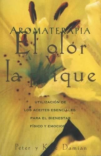 Aromaterapia: El Olor y La Psique: UtilizacioN De Los Aceites Esenciales Para El Bienestar fiSico y Emocional