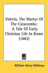 Cover image for Valeria, the Martyr of the Catacombs: A Tale of Early Christian Life in Rome (1882)