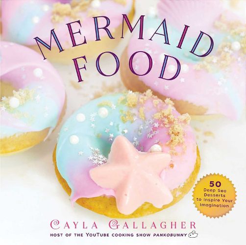 Cover image for Mermaid Food: 50 Deep Sea Desserts to Inspire Your Imagination