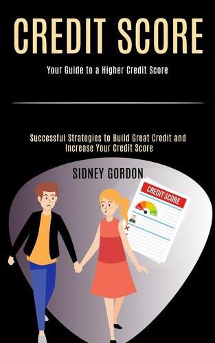 Cover image for Credit Score: Successful Strategies to Build Great Credit and Increase Your Credit Score (Your Guide to a Higher Credit Score)