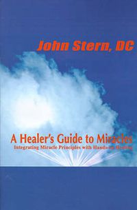 Cover image for A Healer's Guide to Miracles: Integrating Miracle Principles with Hands-On Healing