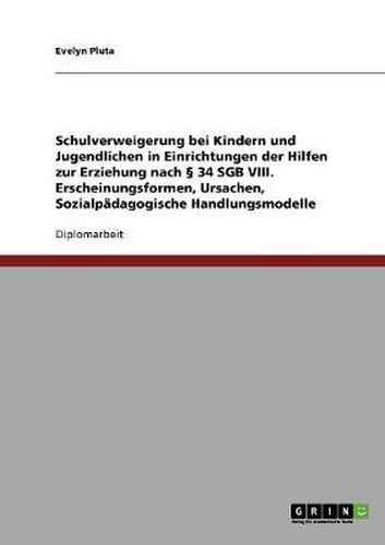 Cover image for Schulverweigerung bei Kindern und Jugendlichen in Einrichtungen der Hilfen zur Erziehung nach  34 SGB VIII: Erscheinungsformen, Ursachen, Sozialpadagogische Handlungsmodelle