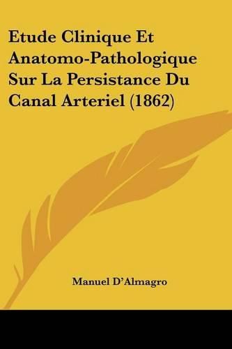 Cover image for Etude Clinique Et Anatomo-Pathologique Sur La Persistance Du Canal Arteriel (1862)